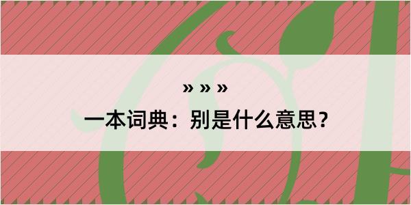 一本词典：别是什么意思？