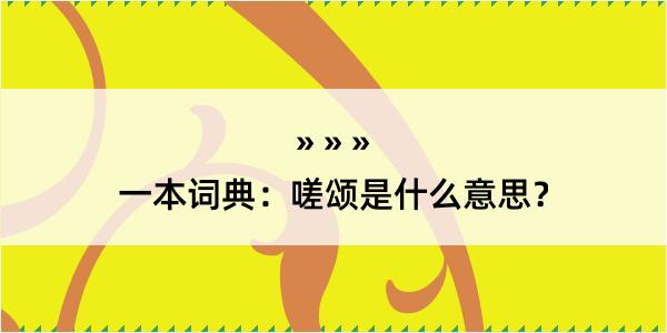 一本词典：嗟颂是什么意思？