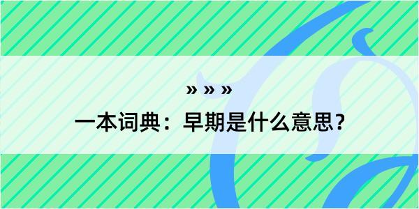 一本词典：早期是什么意思？