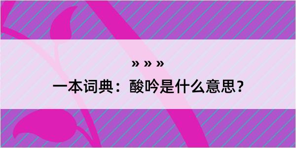 一本词典：酸吟是什么意思？