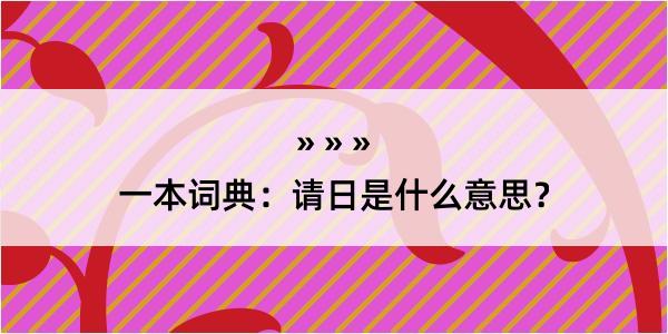 一本词典：请日是什么意思？