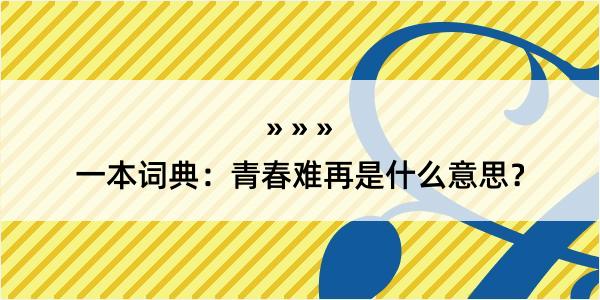 一本词典：青春难再是什么意思？