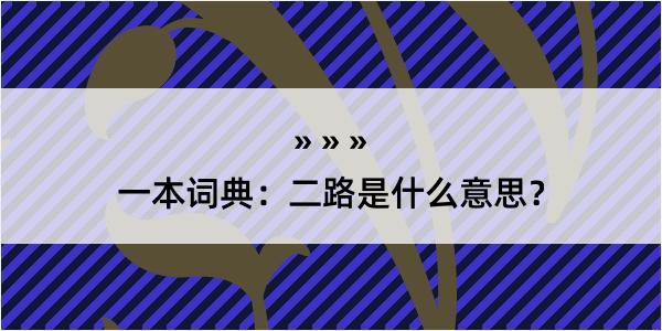 一本词典：二路是什么意思？