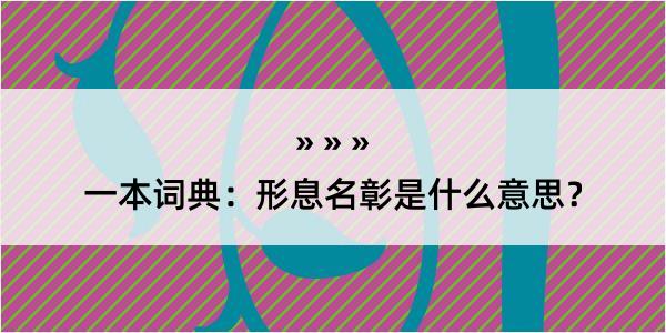 一本词典：形息名彰是什么意思？