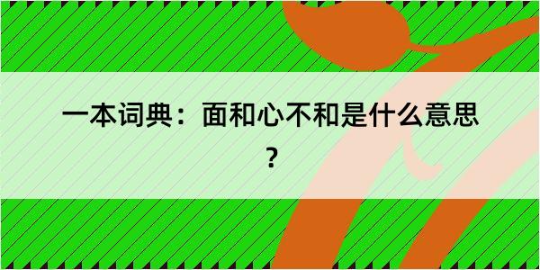 一本词典：面和心不和是什么意思？