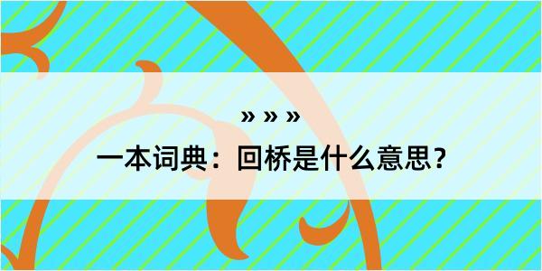 一本词典：回桥是什么意思？