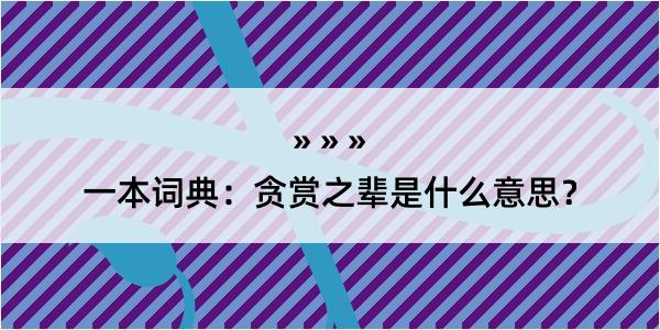 一本词典：贪赏之辈是什么意思？