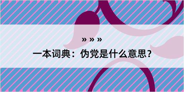 一本词典：伪党是什么意思？