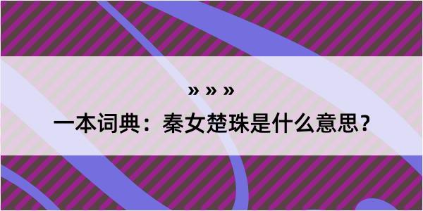 一本词典：秦女楚珠是什么意思？