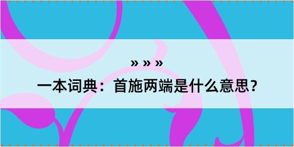 一本词典：首施两端是什么意思？