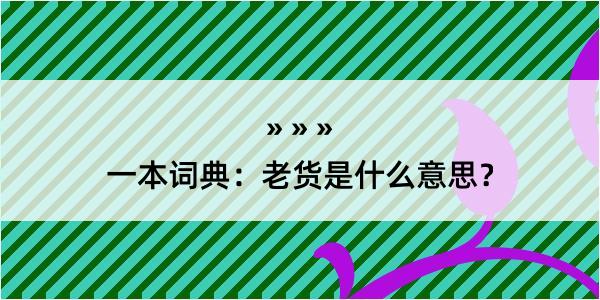 一本词典：老货是什么意思？