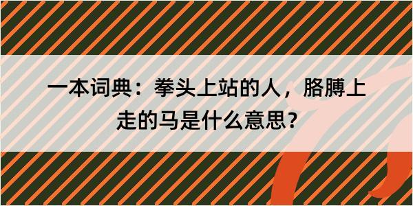 一本词典：拳头上站的人，胳膊上走的马是什么意思？