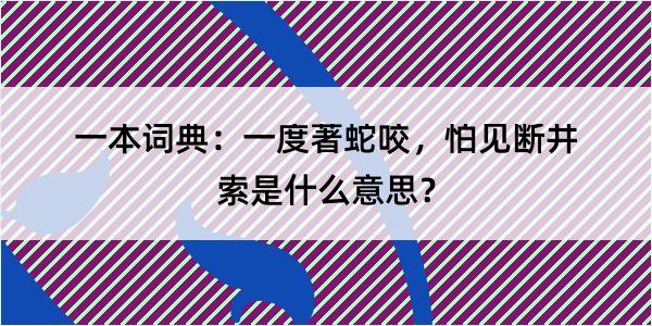 一本词典：一度著蛇咬，怕见断井索是什么意思？