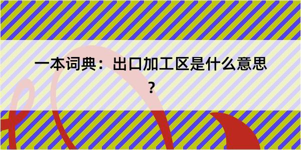 一本词典：出口加工区是什么意思？