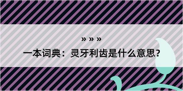 一本词典：灵牙利齿是什么意思？