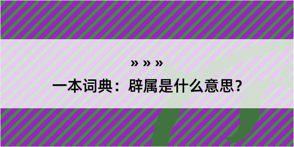 一本词典：辟属是什么意思？