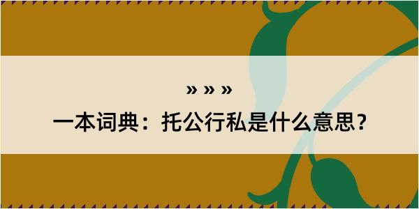 一本词典：托公行私是什么意思？