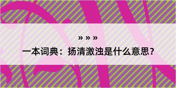 一本词典：扬清激浊是什么意思？