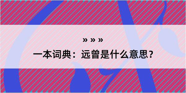 一本词典：远曾是什么意思？