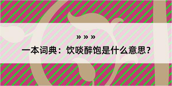 一本词典：饮啖醉饱是什么意思？