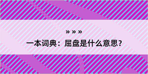 一本词典：屈盘是什么意思？