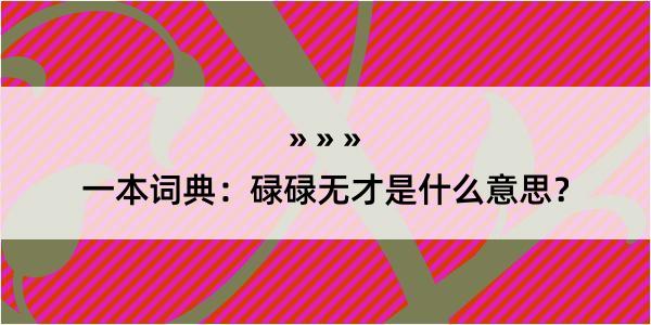 一本词典：碌碌无才是什么意思？