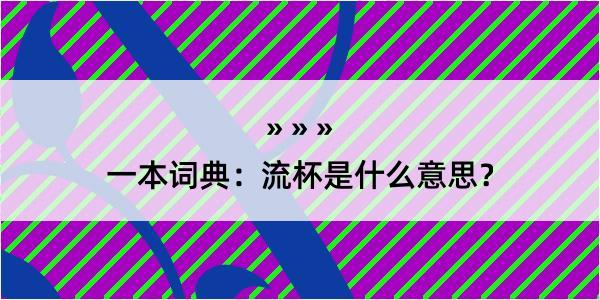 一本词典：流杯是什么意思？