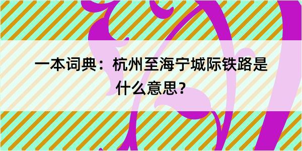 一本词典：杭州至海宁城际铁路是什么意思？