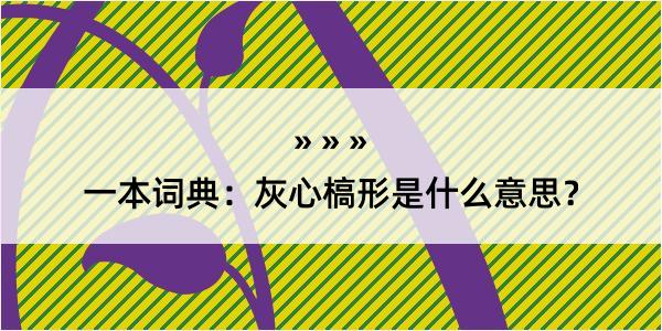 一本词典：灰心槁形是什么意思？