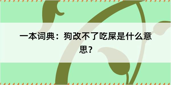 一本词典：狗改不了吃屎是什么意思？