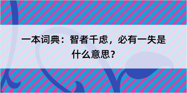 一本词典：智者千虑，必有一失是什么意思？