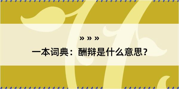 一本词典：酬辩是什么意思？