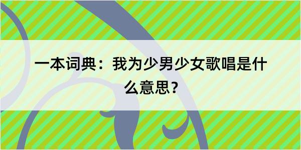 一本词典：我为少男少女歌唱是什么意思？