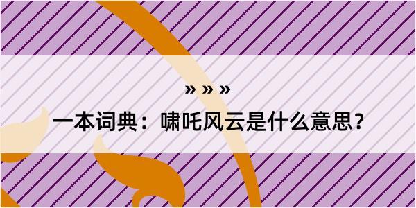 一本词典：啸吒风云是什么意思？