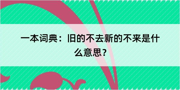 一本词典：旧的不去新的不来是什么意思？