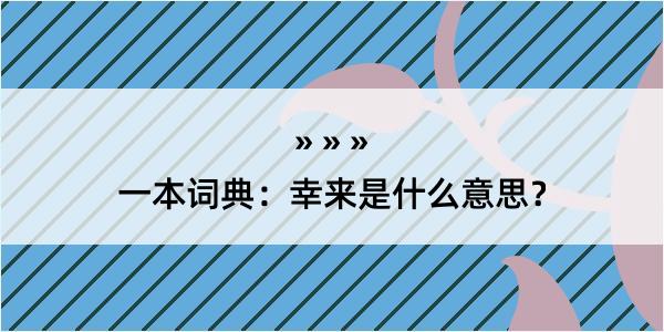 一本词典：幸来是什么意思？