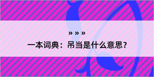 一本词典：吊当是什么意思？