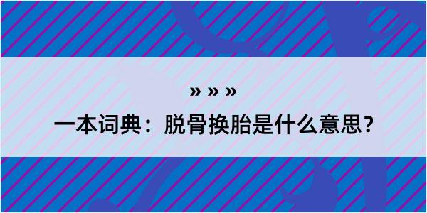 一本词典：脱骨换胎是什么意思？