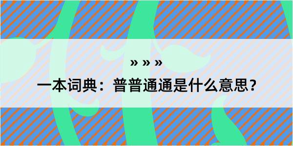 一本词典：普普通通是什么意思？