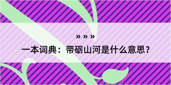 一本词典：带砺山河是什么意思？