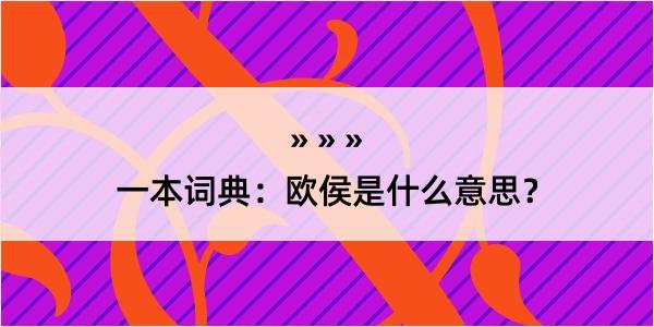 一本词典：欧侯是什么意思？