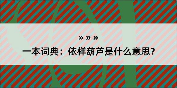 一本词典：依样葫芦是什么意思？