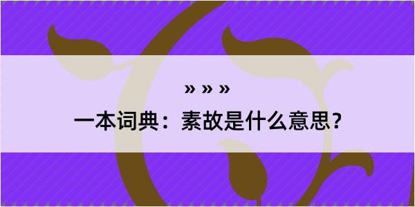 一本词典：素故是什么意思？