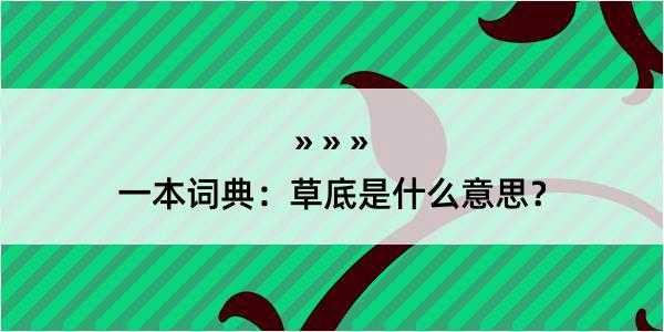 一本词典：草底是什么意思？