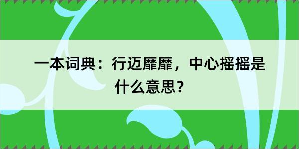 一本词典：行迈靡靡，中心摇摇是什么意思？