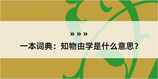 一本词典：知物由学是什么意思？