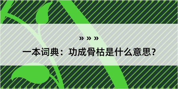 一本词典：功成骨枯是什么意思？