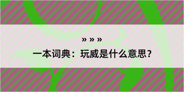 一本词典：玩威是什么意思？