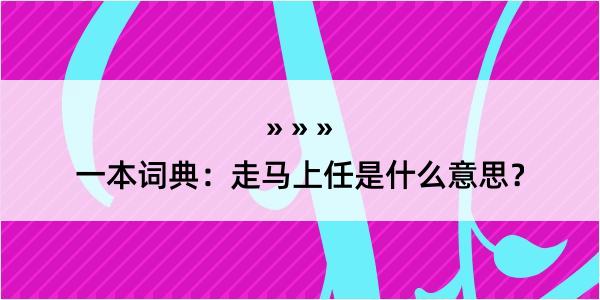 一本词典：走马上任是什么意思？