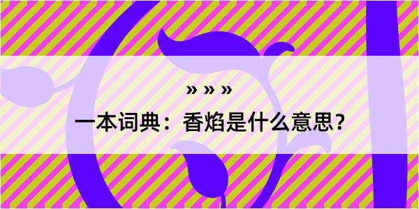 一本词典：香焰是什么意思？